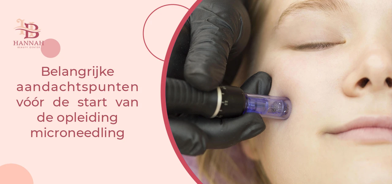 Belangrijke aandachtspunten vóór de start van de opleiding microneedling
