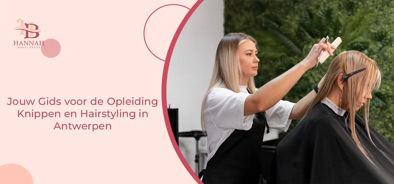 Jouw Gids voor de Opleiding Knippen en Hairstyling in Antwerpen Jouw Gids voor de Opleiding Knippen en Hairstyling in Antwerpen